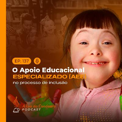 #137 - O apoio educacional especializado (AEE) no processo de inclusão #137 - O apoio educacional especializado (AEE) no processo de inclusão
