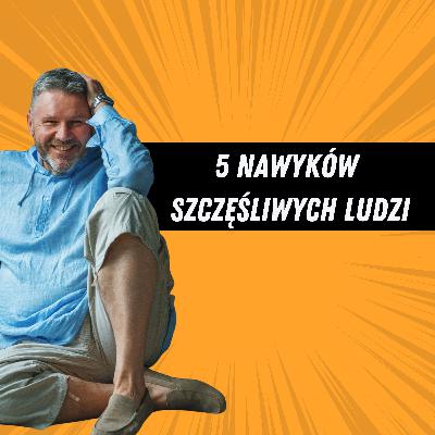 5 nawyków szczęśliwych ludzi! 5 nawyków szczęśliwych ludzi!