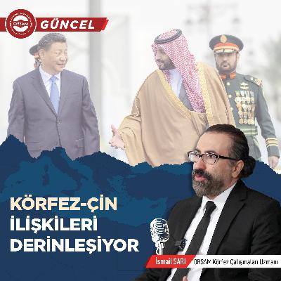 Körfez-Çin İlişkileri Derinleşiyor - İsmail Sarı