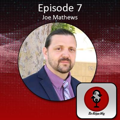 Episode 7 - Joe Mathews - The Kaizen Way Episode 7 - Joe Mathews - The Kaizen Way