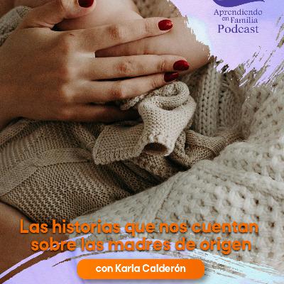 28. Las historias que nos cuentan sobre las mamás de origen. Con Karla Calderón