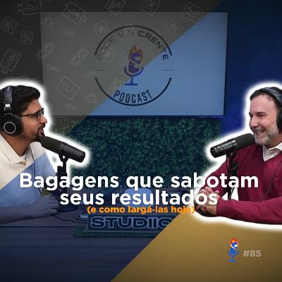 Bagagens que sabotam seus resultados (e como largá‑las hoje) - PVC #85