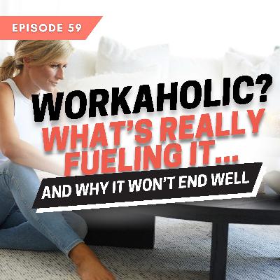 Workaholic? What’s Really Fueling It (And Why It Won’t End Well)