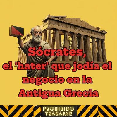 Sócrates, el 'hater' que jodía el negocio de la Antigua Grecia (Prohibido Trabajar 98)
