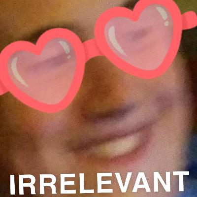 The Irrelevant Podcast Introduction!