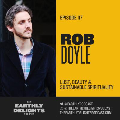 117: Rob Doyle - Lust, Beauty & Sustainable Spirituality
