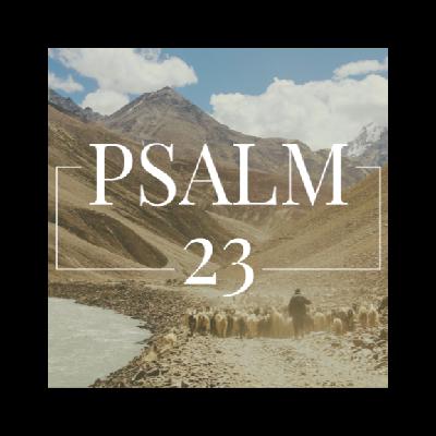 Psalm 23, Part 5 (Originally 5/17/20) Psalm 23, Part 5 (Originally 5/17/20)