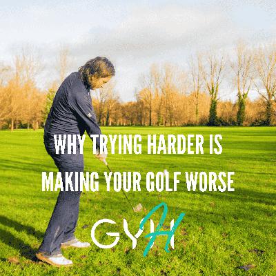 Why Trying Harder Is Making Your Golf Worse