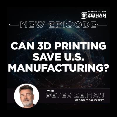 Can 3D Printing Save U.S. Manufacturing? || Peter Zeihan