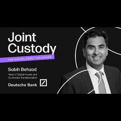 Joint Custody - Episode 2: Sabih Behzed, Head of Digital Assets & Currencies Transformation at Deutsche Bank Joint Custody - Episode 2: Sabih Behzed, Head of Digital Assets & Currencies Transformation at Deutsche Bank