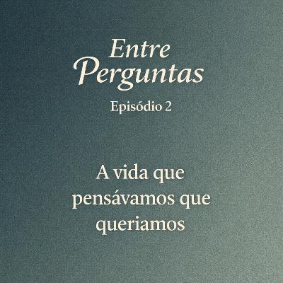 A vida que pensávamos que queríamos