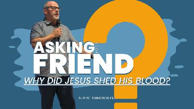 Asking For A Friend?: Why Did Jesus Shed His Blood?