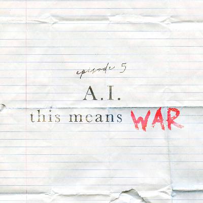 Ep. 5 - A.I. - This Means War Ep. 5 - A.I. - This Means War