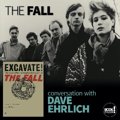 Book Musik 050 - EXCAVATE! THE WONDERFUL AND FRIGHTENING WORLD OF THE FALL with guest Dave Ehrlich