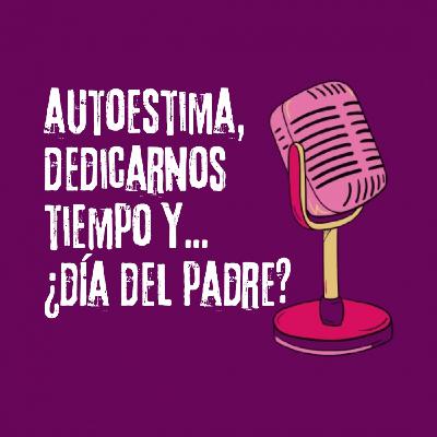 Autoestima, dedicarnos tiempo y...¿Día del Padre?