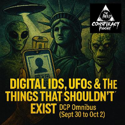 Digital IDs, UFOs & the Things That Shouldn’t Exist - DCP Omnibus (Sept 30 to Oct 2)