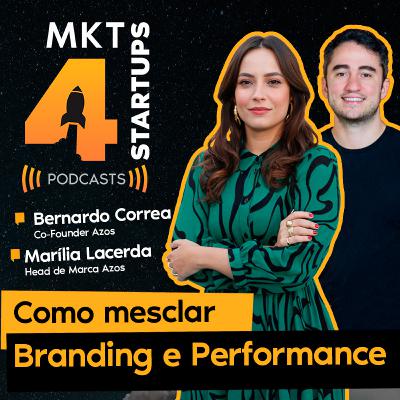 Bernardo Correa e Marília Lacerda || MKT4STARTUPS #006 - “Como mesclar Branding e Performance”