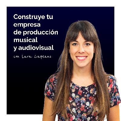 Construye tu empresa de producción musical y audiovisual con Lara Capeáns