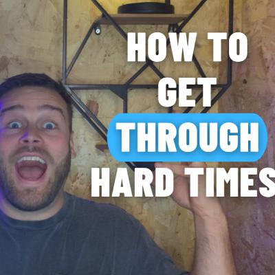 How To Get Through Hard Times