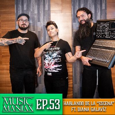 Hablando de la "Escena"! Ft. Diana Galavíz - MUSIC MANIAX Ep.53
