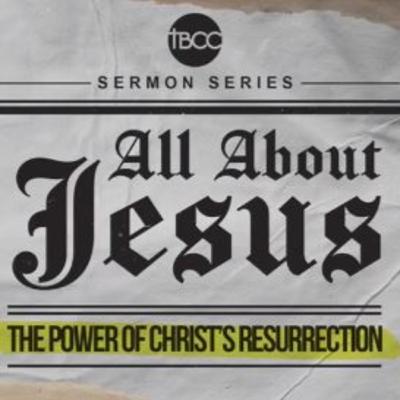 All About Jesus | Week 3 - The Power of Christ's Resurrection