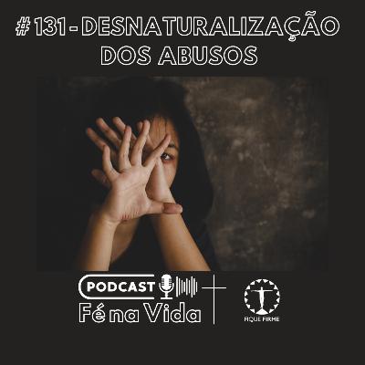 Podcast 131 - Desnaturalização dos abusos