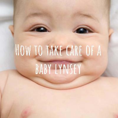 how to take care of a baby Lynsey how to take care of a baby Lynsey