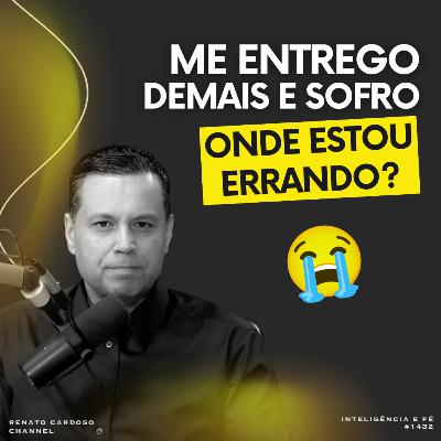 #1432: ME ENTREGO DEMAIS E SOFRO - ONDE ESTOU ERRANDO?