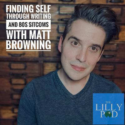 Episode 26: Finding Self Through Writing and 80s Sitcoms with Matt Browning