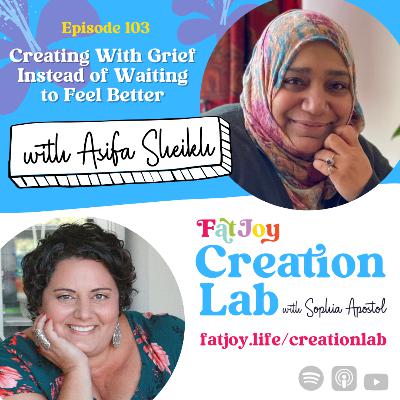 Creating With Grief Instead of Waiting to Feel Better – Asifa Sheikh