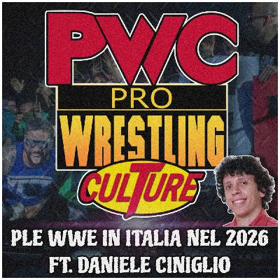 Pro Wrestling Culture #512 - PLE WWE in Italia nel 2026 ft. Daniele Ciniglio