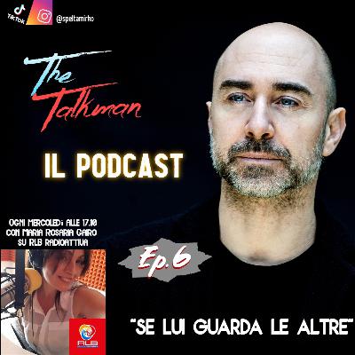 The Talkman - ep. 6 "se lui guarda le altre" (Mirko Spelta - Maria Rosaria Gairo)