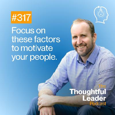 #317: Focus on these factors to motivate your people. #317: Focus on these factors to motivate your people.