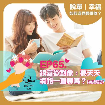 EP65. 跟喜歡對象，要天天網路一直聊嗎？(初級篇2)