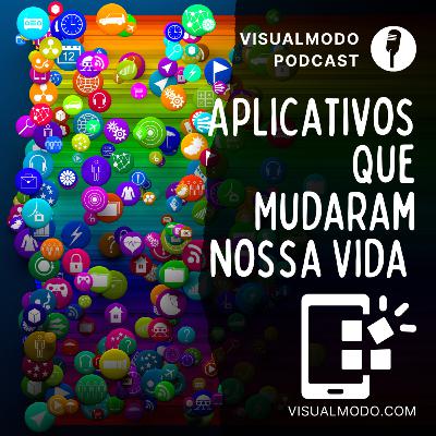 Aplicativos Que Mudaram Nossa Vida e Não Vivemos Mais Sem - Visualmodo Podcast #93 🎙