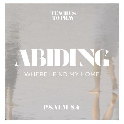 Abiding: Where I Find My Home - Teach Us To Pray: A Psalm for Every Season