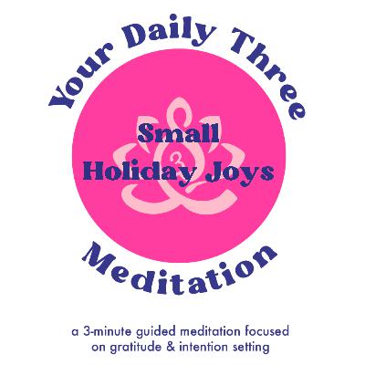 Your Daily Three Meditation - Small Holiday Joys