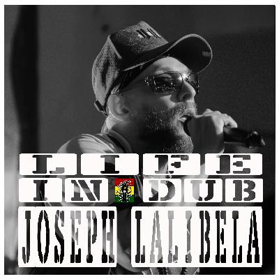 Life In Dub #36 with Joseph Lalibela