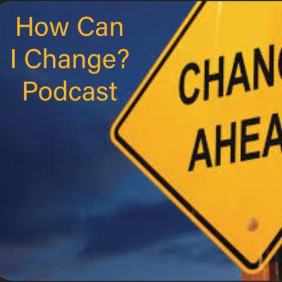 How Can I Change? How Can I Change?