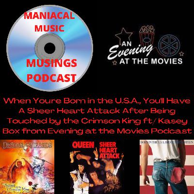 When You’re Born in the U.S.A., You’ll Have A Sheer Heart Attack After Being Touched by the Crimson King ft/ Kasey Box from Evening at the Movies Podc...