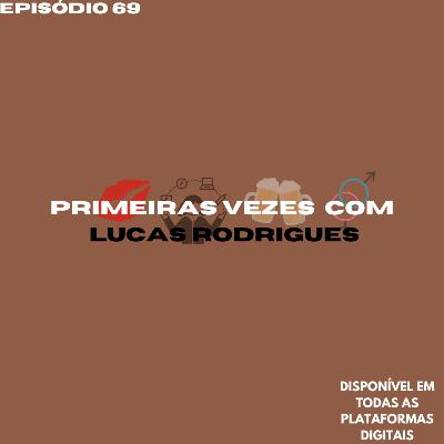 Primeiras vezes com Lucas Rodrigues