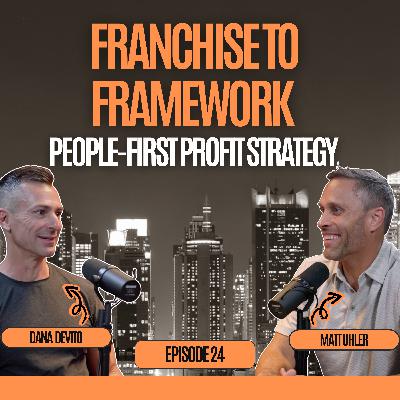 Franchise to Framework and the People-First Profit Strategy -  Dana De Vito