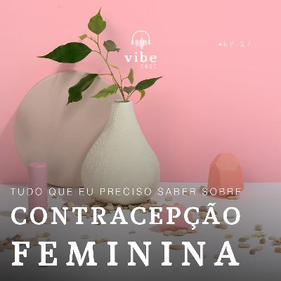 #27 - Contracepção feminina, com Stephani Caser