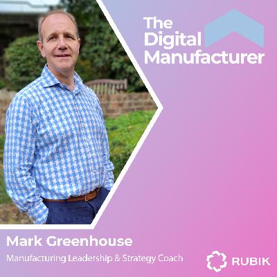 How digital transformation is reshaping the manufacturing landscape and the strategies to stay ahead with 'Manufacturing Leadership & Strategy Coach' Mark Greenhouse.