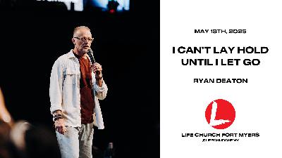 I Can't Lay Hold Until I Let Go | Ryan Deaton | Life Church FMY