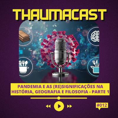 THAUMACAST #12 - PANDEMIA E AS (RE)SIGNIFICAÇÕES NA HISTÓRIA, GEOGRAFIA E FILOSOFIA - PARTE 01 THAUMACAST #12 - PANDEMIA E AS (RE)SIGNIFICAÇÕES NA HISTÓRIA, GEOGRAFIA E FILOSOFIA - PARTE 01