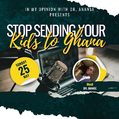 Stop Sending Your Kids To Ghana Stop Sending Your Kids To Ghana
