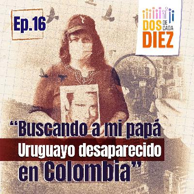 Buscando a mi papá uruguayo desaparecido en Colombia