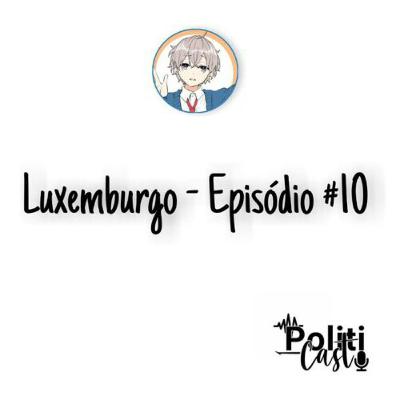 LUXEMBURGO - PolitiCast #10