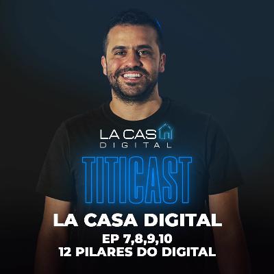 TitiCAST #72 - La Casa Digital Ep 7, 8, 9, 10 e 12 Pilares do Digital